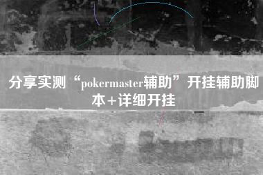 分享实测“pokermaster辅助”开挂辅助脚本+详细开挂