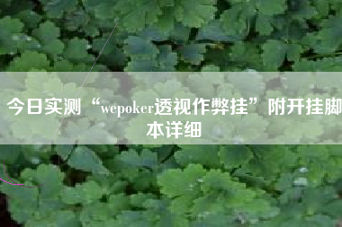 今日实测“wepoker透视作弊挂	”附开挂脚本详细