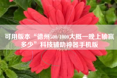 可用版本“德州500/1000大概一晚上输赢多少	”科技辅助神器手机版