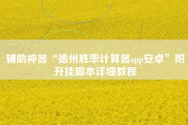 辅助神器“德州胜率计算器app安卓”附开挂脚本详细教程