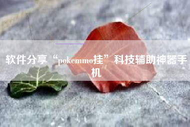 软件分享“pokemmo挂	”科技辅助神器手机