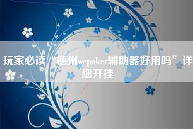 玩家必读“德州wepoker辅助器好用吗	”详细开挂