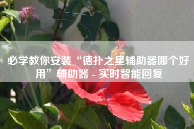 必学教你安装“德扑之星辅助器哪个好用”辅助器 - 实时智能回复