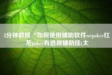 3分钟教程“如何使用辅助软件wepoker红龙poker有透视辅助挂(太 3分钟教程“如何使用辅助软件wepoker红龙poker有透视辅助挂(太