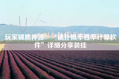 玩家辅助神器：“德扑概率胜率计算软件	”详细分享装挂