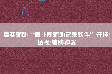 真实辅助“德扑圈辅助记录软件”开挂(透视)辅助神器