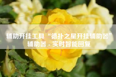 辅助开挂工具“德扑之星开挂辅助器	”辅助器 - 实时智能回复