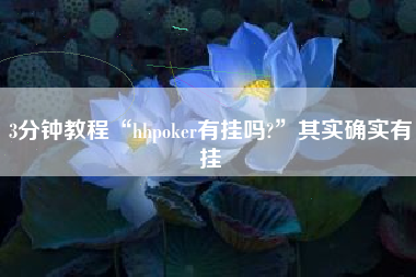 3分钟教程“hhpoker有挂吗?”其实确实有挂