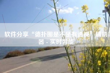 软件分享“德扑圈是不是有透视”辅助器 - 实时智能