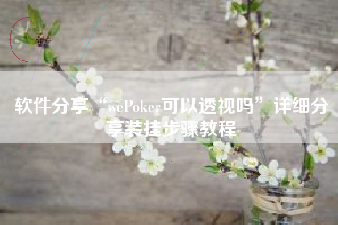 软件分享“wePoker可以透视吗	”详细分享装挂步骤教程