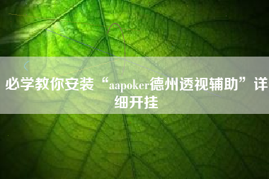 必学教你安装“aapoker德州透视辅助”详细开挂