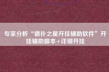 专家分析“德扑之星开挂辅助软件	”开挂辅助脚本+详细开挂