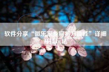 软件分享“微乐家乡麻将万能挂”详细开挂玩法