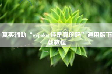 真实辅助“wepoker挂是真的吗	”通用版下载教程