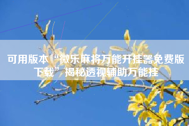 可用版本“微乐麻将万能开挂器免费版下载”揭秘透视辅助万能挂