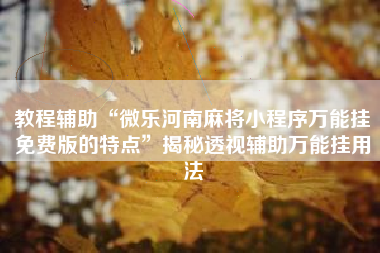 教程辅助“微乐河南麻将小程序万能挂免费版的特点”揭秘透视辅助万能挂用法