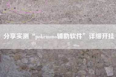 分享实测“pokemmo辅助软件	”详细开挂