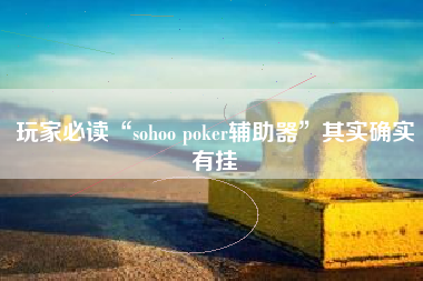 玩家必读“sohoo poker辅助器”其实确实有挂