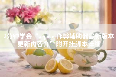3分钟学会“wepoker作弊辅助器最新版本更新内容介”附开挂脚本详细