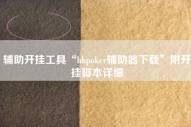 辅助开挂工具“hhpoker辅助器下载	”附开挂脚本详细