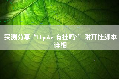实测分享“hhpoker有挂吗?”附开挂脚本详细